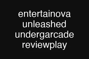 entertainova unleashed undergarcade reviewplay
