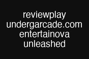 reviewplay undergarcade.com entertainova unleashed