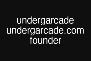undergarcade undergarcade.com founder